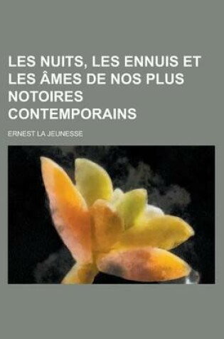 Cover of Les Nuits, Les Ennuis Et Les Ames de Nos Plus Notoires Contemporains