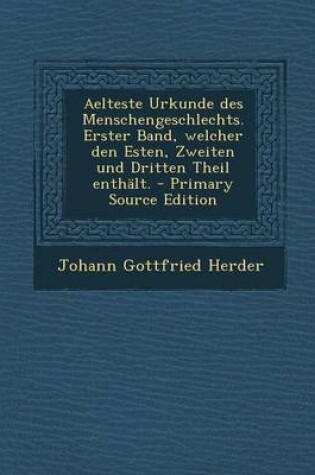 Cover of Aelteste Urkunde Des Menschengeschlechts. Erster Band, Welcher Den Esten, Zweiten Und Dritten Theil Enthalt.