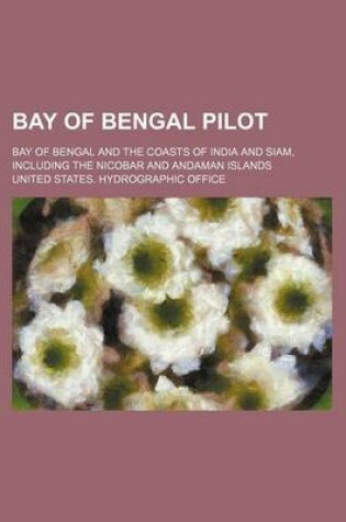 Cover of Bay of Bengal Pilot; Bay of Bengal and the Coasts of India and Siam, Including the Nicobar and Andaman Islands