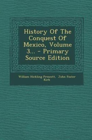 Cover of History of the Conquest of Mexico, Volume 3... - Primary Source Edition