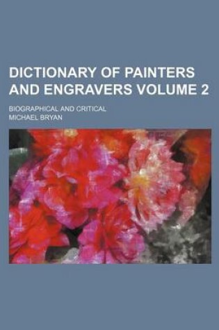 Cover of Dictionary of Painters and Engravers; Biographical and Critical Volume 2