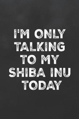 Cover of I'm Only Talking to My Shiba Inu Today