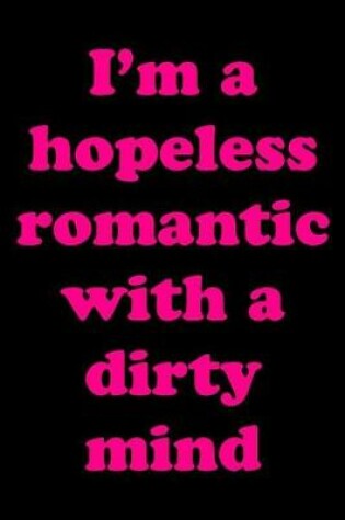 Cover of I'm a Hopeless Romantic with a Dirty Mind