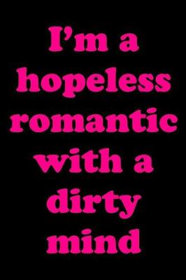 Book cover for I'm a Hopeless Romantic with a Dirty Mind