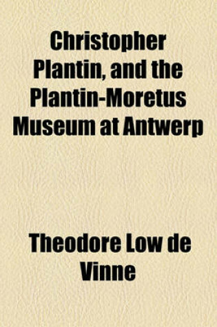 Cover of Christopher Plantin, and the Plantin-Moretus Museum at Antwerp