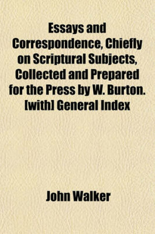 Cover of Essays and Correspondence, Chiefly on Scriptural Subjects, Collected and Prepared for the Press by W. Burton. [With] General Index