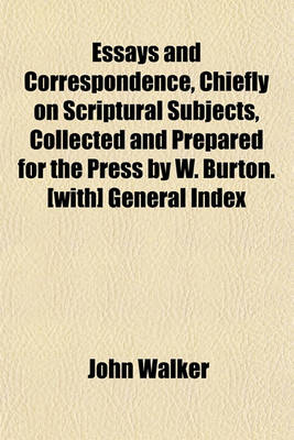 Book cover for Essays and Correspondence, Chiefly on Scriptural Subjects, Collected and Prepared for the Press by W. Burton. [With] General Index