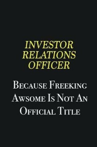 Cover of Investor relations officer because freeking awsome is not an official title