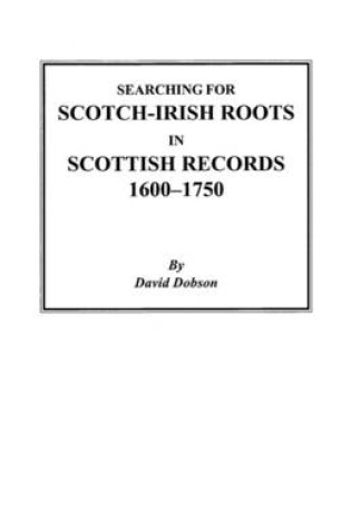 Cover of Searching for Scotch-Irish Roots in Scottish Records, 1600-1750