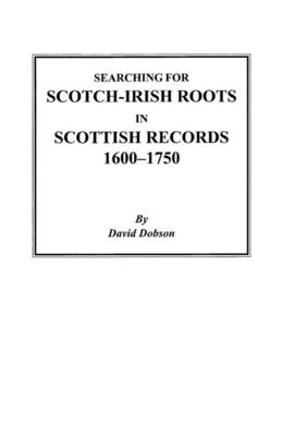 Book cover for Searching for Scotch-Irish Roots in Scottish Records, 1600-1750
