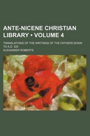 Cover of Ante-Nicene Christian Library (Volume 4); Translations of the Writings of the Fathers Down to A.D. 325