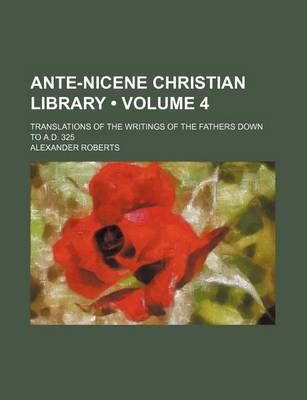 Book cover for Ante-Nicene Christian Library (Volume 4); Translations of the Writings of the Fathers Down to A.D. 325