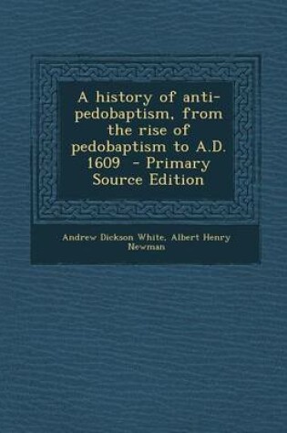 Cover of A History of Anti-Pedobaptism, from the Rise of Pedobaptism to A.D. 1609 - Primary Source Edition