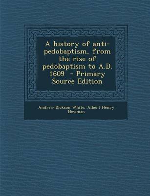 Book cover for A History of Anti-Pedobaptism, from the Rise of Pedobaptism to A.D. 1609 - Primary Source Edition