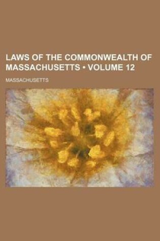 Cover of Laws of the Commonwealth of Massachusetts (Volume 12)