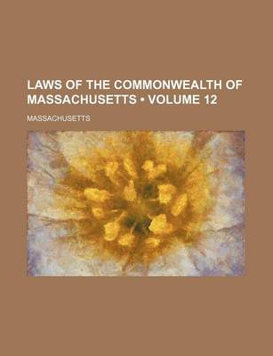 Book cover for Laws of the Commonwealth of Massachusetts (Volume 12)