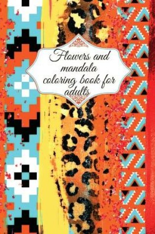 Cover of Flowers and mandala coloring book for adults