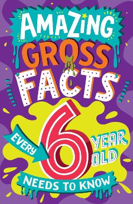 Cover of Amazing Gross Facts Every 6 Year Old Needs to Know