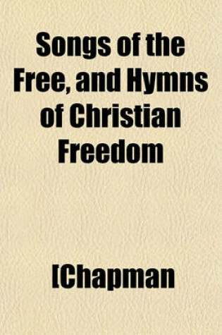 Cover of Songs of the Free, and Hymns of Christian Freedom