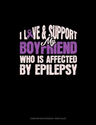 Cover of I Love & Support My Boyfriend Who Is Affected By Epilepsy