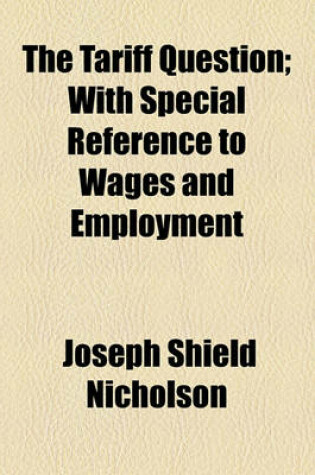 Cover of The Tariff Question; With Special Reference to Wages and Employment