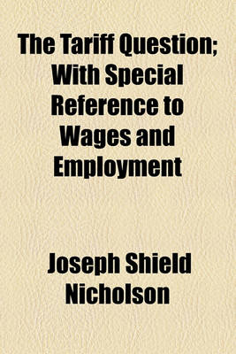 Book cover for The Tariff Question; With Special Reference to Wages and Employment