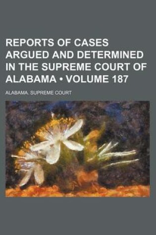 Cover of Reports of Cases Argued and Determined in the Supreme Court of Alabama (Volume 187)