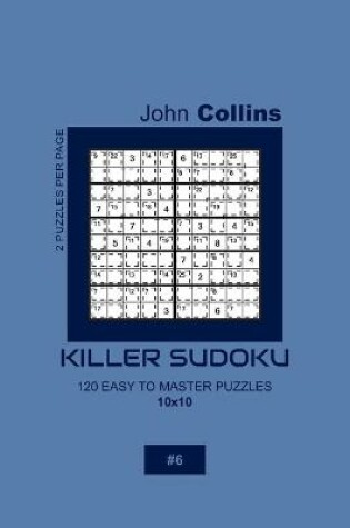 Cover of Killer Sudoku - 120 Easy To Master Puzzles 10x10 - 6