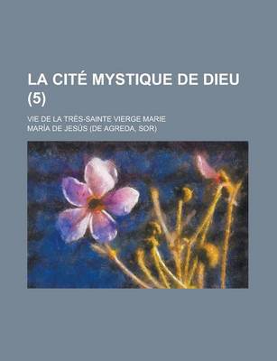 Book cover for La Cite Mystique de Dieu; Vie de La Tres-Sainte Vierge Marie (5)