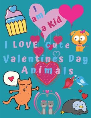 Book cover for I am a Kid I Love Cute Valentines Day Animals