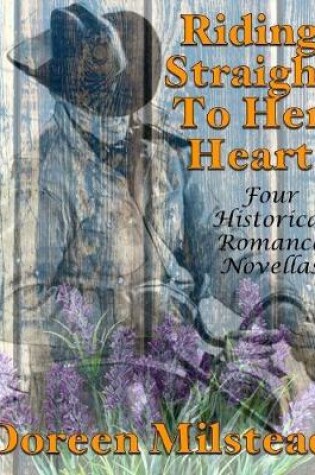Cover of Riding Straight to Her Heart: Four Historical Romance Novellas