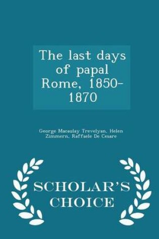 Cover of The Last Days of Papal Rome, 1850-1870 - Scholar's Choice Edition