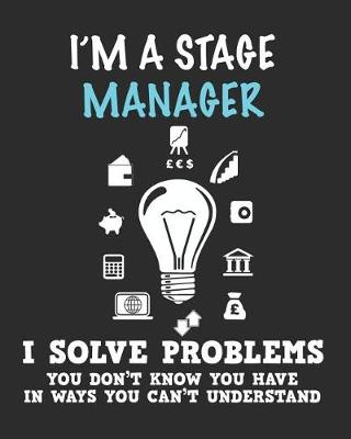 Book cover for I'm a Stage Manager I Solve Problems You Don't Know You Have In Ways You Can't Understand