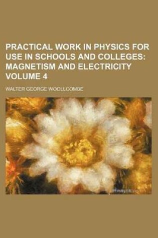 Cover of Practical Work in Physics for Use in Schools and Colleges Volume 4; Magnetism and Electricity