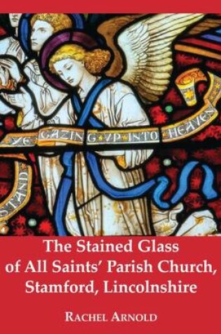 Cover of The Stained Glass of All Saints' Parish Church, Stamford, Lincolnshire