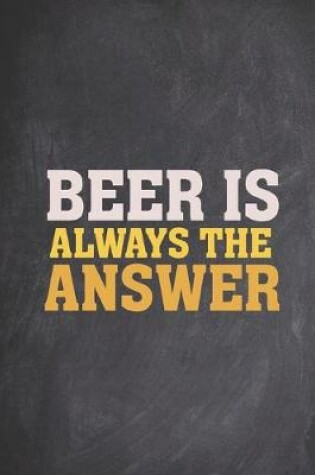 Cover of Beer is always the answer - funny drinking Journal