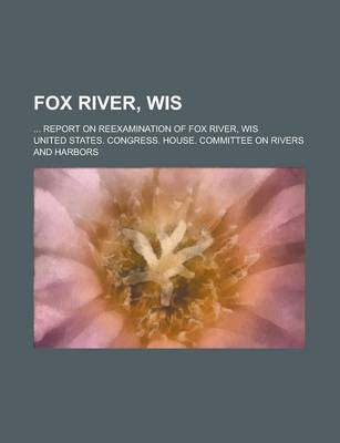 Book cover for Fox River, Wis; ... Report on Reexamination of Fox River, Wis