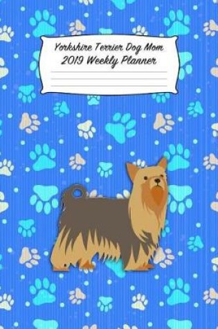 Cover of Yorkshire Terrier Dog Mom 2019 Weekly Planner