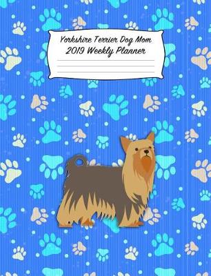 Book cover for Yorkshire Terrier Dog Mom 2019 Weekly Planner