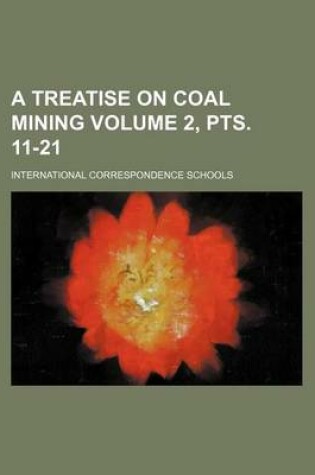 Cover of A Treatise on Coal Mining Volume 2, Pts. 11-21