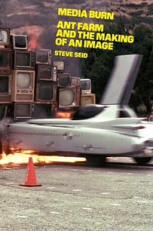 Cover of Media Burn: Ant Farm and the Making of an Image