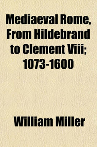 Cover of Mediaeval Rome, from Hildebrand to Clement VIII; 1073-1600