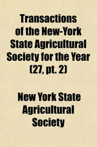 Cover of Transactions of the New-York State Agricultural Society for the Year (Volume 27, PT. 2)