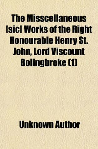 Cover of The Misscellaneous [Sic] Works of the Right Honourable Henry St. John, Lord Viscount Bolingbroke (Volume 1)