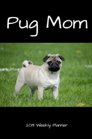 Cover of Pug Mom 2019 Weekly Planner