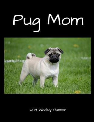 Book cover for Pug Mom 2019 Weekly Planner