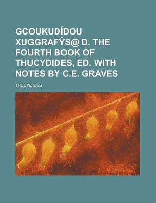 Book cover for Gcoukudidou Xuggraf S@ D. the Fourth Book of Thucydides, Ed. with Notes by C.E. Graves