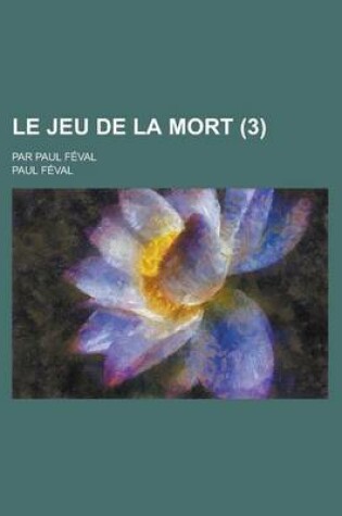 Cover of Le Jeu de La Mort; Par Paul Feval (3 )