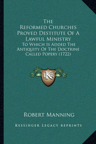 Cover of The Reformed Churches Proved Destitute of a Lawful Ministry