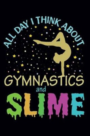 Cover of All Day I Think About Gymnastics and Slime